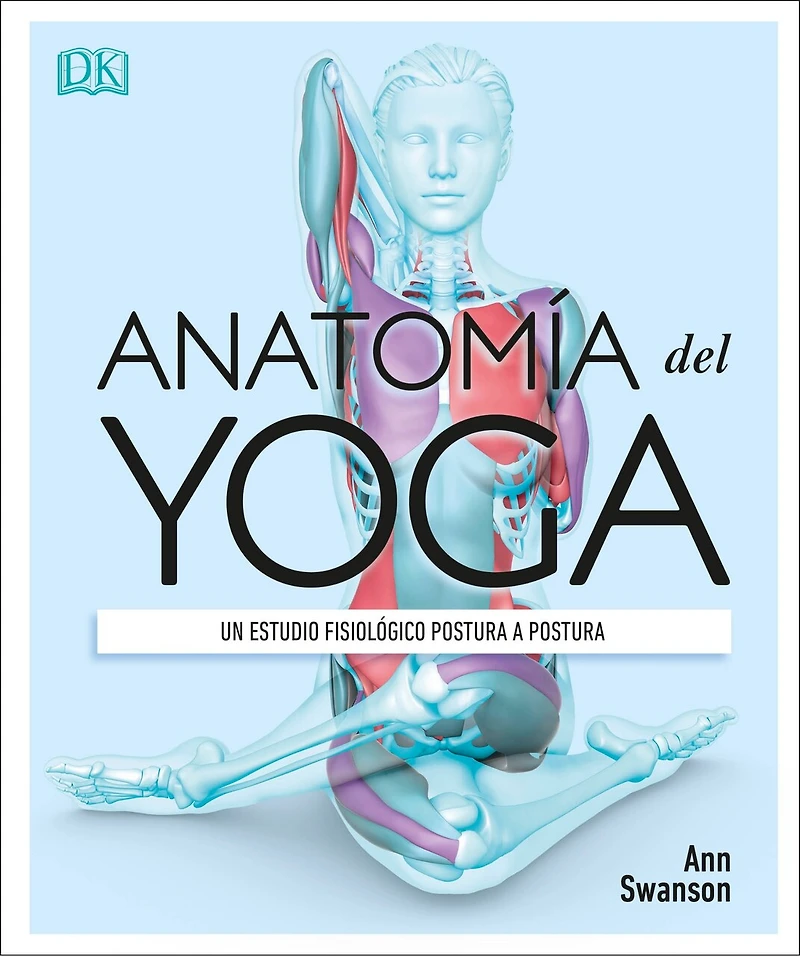 Anatomía del Yoga (Science of Yoga): Un estudio fisiológico postura a