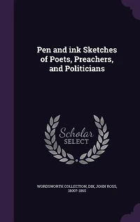 Pen and ink Sketches of Poets, Preachers, and Politicians