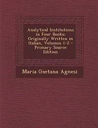 Analytical Institutions Four Books: Originally Written Italian, Volumes 1-2