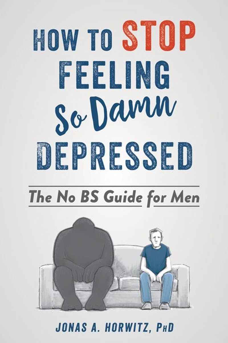 How To Stop Feeling So Damn Depressed: The No Bs Guide For Men