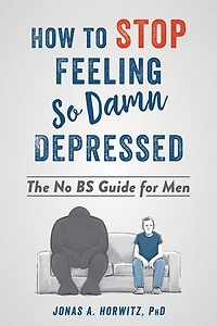 How To Stop Feeling So Damn Depressed: The No Bs Guide For Men