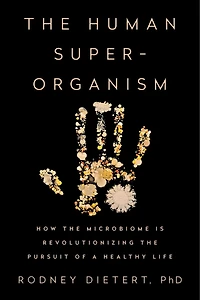 The Human Superorganism: How Microbiome Is Revolutionizing Pursuit Of A Healthy Life