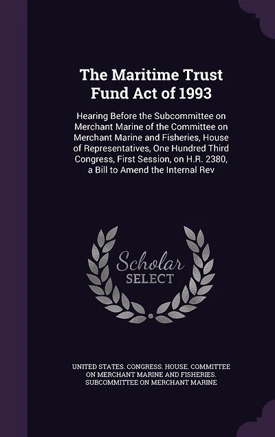 the Maritime Trust Fund Act of 1993: Hearing Before Subcommittee on Merchant Marine Committee and Fisheries, House Representatives, One Hundred Third Congress, First Session, H.R. 2380, a Bill to Amend Internal Rev