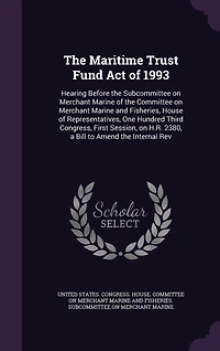 the Maritime Trust Fund Act of 1993: Hearing Before Subcommittee on Merchant Marine Committee and Fisheries, House Representatives, One Hundred Third Congress, First Session, H.R. 2380, a Bill to Amend Internal Rev