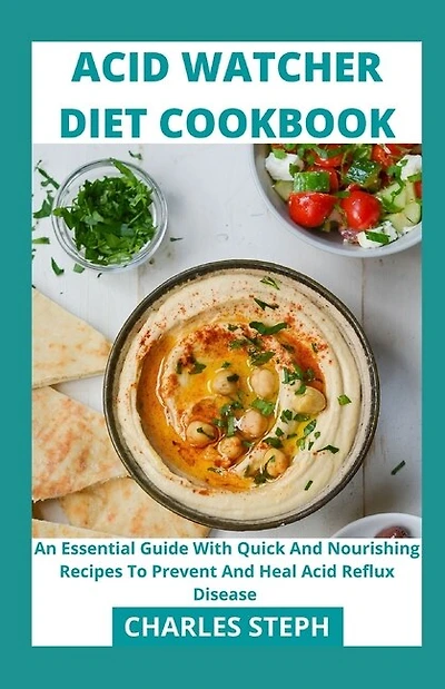 Acid Watcher Diet Cookbook: An Essential Guide With Quick And Nourishing Recipes To Prevent And Heal Acid Reflux Disease