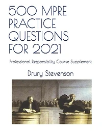 500 Mpre Practice Questions for 2021: Professional Responsibility Course Supplement