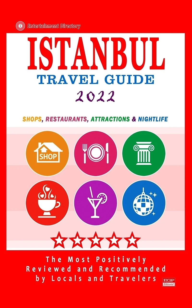 Istanbul Travel Guide 2022: Shops, Arts, Entertainment and Good Places to Drink and Eat in Istanbul, Turkey (Travel Guide 2022)