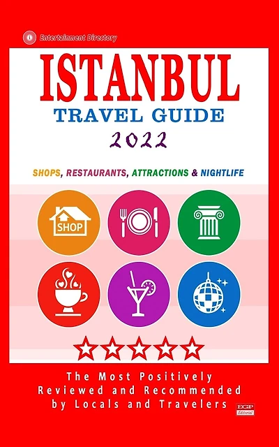 Istanbul Travel Guide 2022: Shops, Arts, Entertainment and Good Places to Drink and Eat in Istanbul, Turkey (Travel Guide 2022)