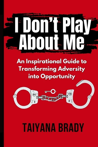 I Don't Play About Me: An Inspirational Guide to Transforming Adversity into Opportunity