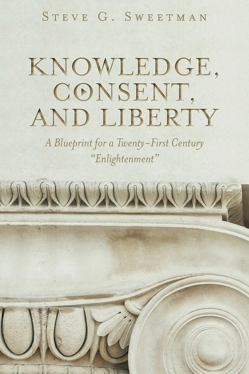 Knowledge, Consent, and Liberty: a Blueprint for Twenty-First Century Enlightenment