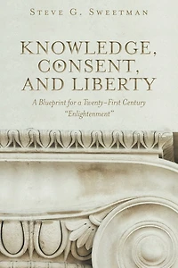 Knowledge, Consent, and Liberty: a Blueprint for Twenty-First Century Enlightenment