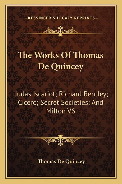The Works of Thomas de Quincey: Judas Iscariot; Richard Bentley; Cicero; Secret Societies; And Milton V6