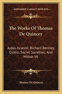 The Works of Thomas de Quincey: Judas Iscariot; Richard Bentley; Cicero; Secret Societies; And Milton V6