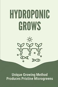 Hydroponic Grows: Unique Growing Method Produces Pristine Microgreens: Hydroponic Grows