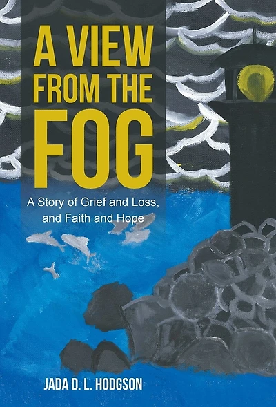 A View from the Fog: Story of Grief and Loss, Faith Hope