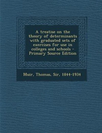 A treatise on the theory of determinants with graduated sets of exercises for use in colleges and schools - Primary Source Edition