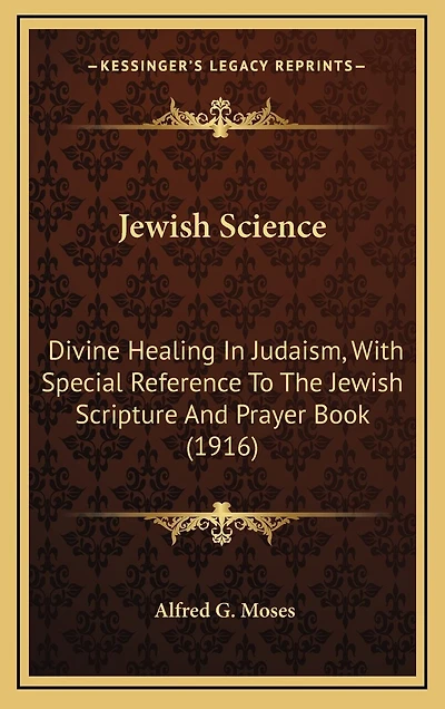 Jewish Science: Divine Healing In Judaism, With Special Reference To The Jewish Scripture And Prayer Book (1916)