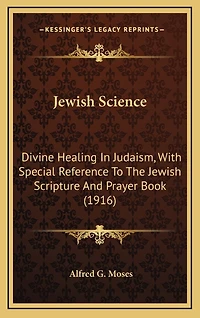 Jewish Science: Divine Healing In Judaism, With Special Reference To The Jewish Scripture And Prayer Book (1916)