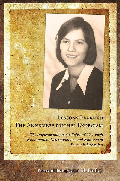 Lessons Learned: The Anneliese Michel Exorcism: Implementation of a Safe and Thorough Examination, Determination, Exorcism Demonic Possession