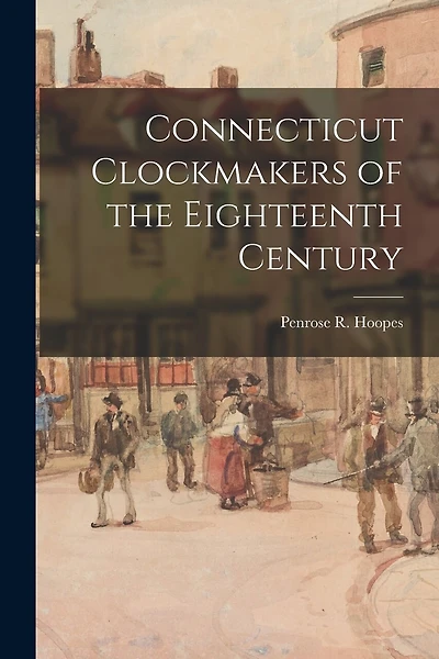 Connecticut Clockmakers of the Eighteenth Century