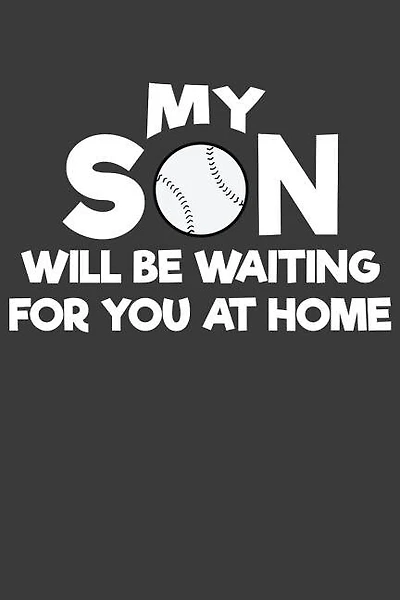 My Son Will Be Waiting For You At Home: Baseball and Softball Coach and Parent Gift