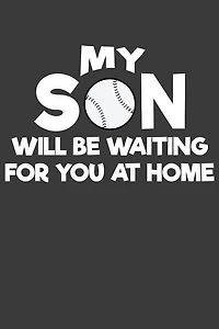 My Son Will Be Waiting For You At Home: Baseball and Softball Coach and Parent Gift