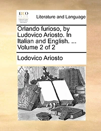 Orlando Furioso, by Ludovico Ariosto. in Italian and English. ... Volume 2 of 2