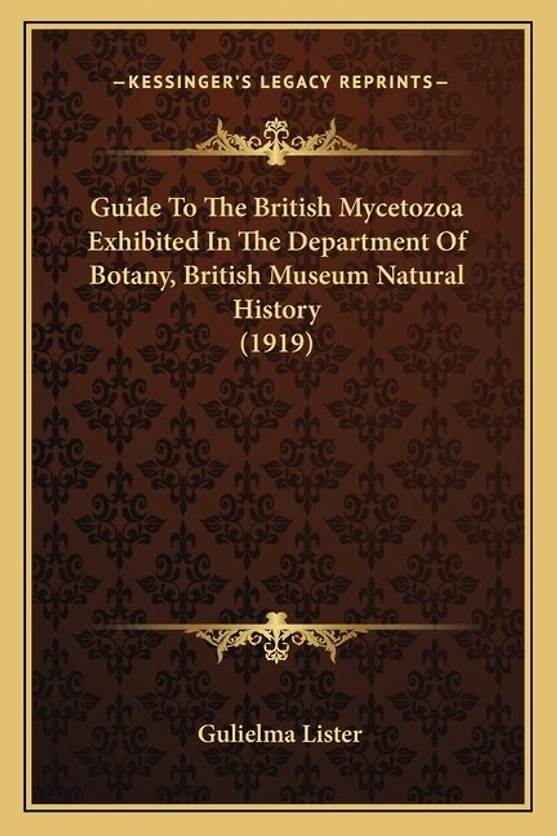Guide To The British Mycetozoa Exhibited In The Department Of Botany, British Museum Natural History (1919)