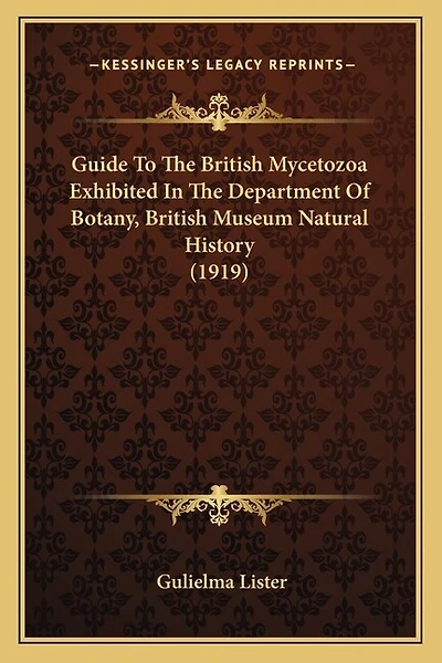 Guide To The British Mycetozoa Exhibited In The Department Of Botany, British Museum Natural History (1919)
