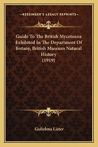 Guide To The British Mycetozoa Exhibited In The Department Of Botany, British Museum Natural History (1919)