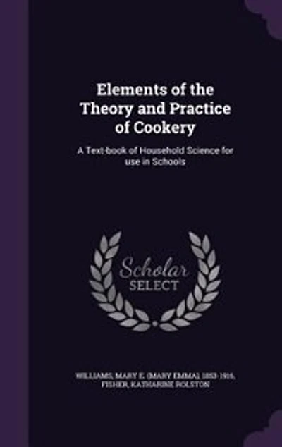 Elements of the Theory and Practice of Cookery: A Text-book of Household Science for use in Schools