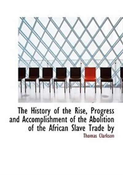 The History of the Rise, Progress and Accomplishment of the Abolition of the African Slave Trade by (Large Print Edition)