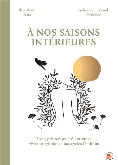 À nos saisons intérieures: Hiver, printemps, été, automne : vivre au rythme de cycles féminins