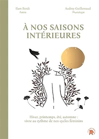 À nos saisons intérieures: Hiver, printemps, été, automne : vivre au rythme de cycles féminins