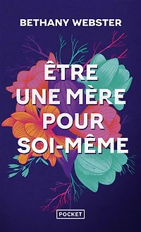 Etre une mère pour soi-même: devenir une femme libre et puissante