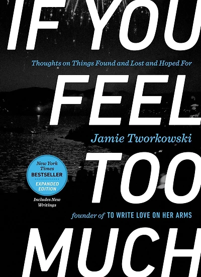 If You Feel Too Much, Expanded Edition: Thoughts On Things Found And Lost Hoped For