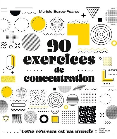 90 exercices de concentration: votre cerveau est un muscle !