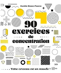 90 exercices de concentration: votre cerveau est un muscle !