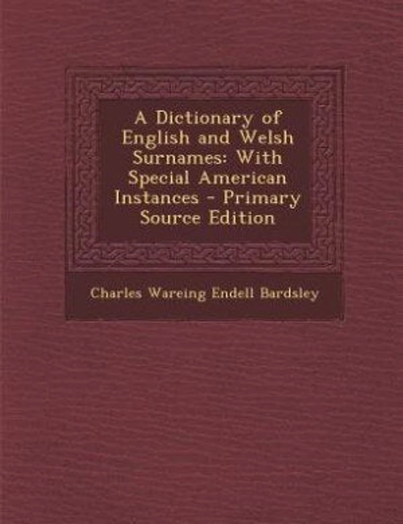 A Dictionary of English and Welsh Surnames: With Special American Instances