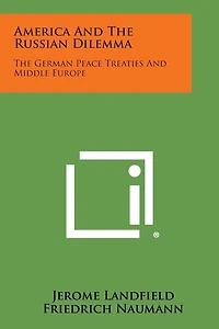 America and the Russian Dilemma: The German Peace Treaties and Middle Europe