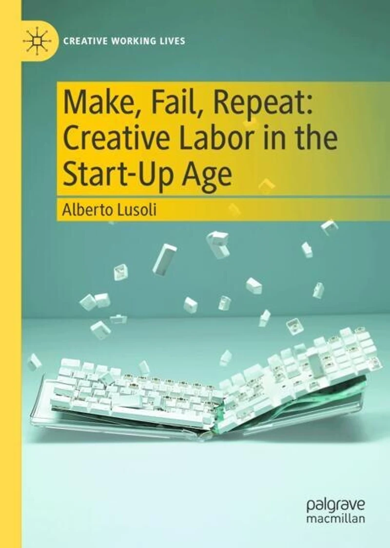 Make, Fail, Repeat: Creative Labor the Start-Up Age