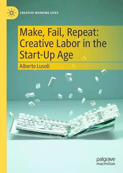 Make, Fail, Repeat: Creative Labor the Start-Up Age