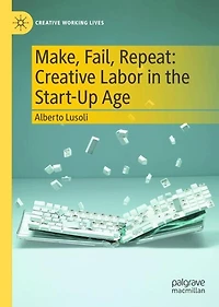 Make, Fail, Repeat: Creative Labor the Start-Up Age