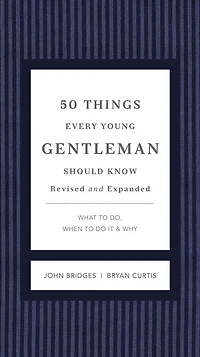 50 Things Every Young Gentleman Should Know Revised And Expanded: What To Do, When To Do It, And   Why