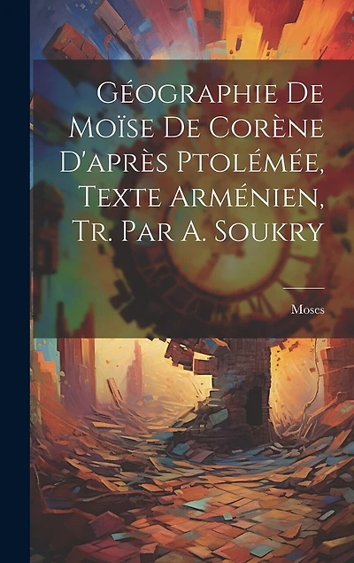 Géographie De Moïse De Corène D'après Ptolémée, Texte Arménien, Tr. Par A. Soukry