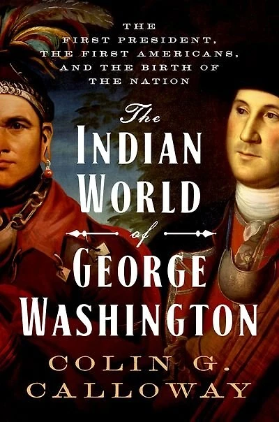 the Indian World of George Washington: First President, Americans, and Birth Nation