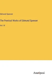The Poetical Works of Edmund Spenser: Vol. IV