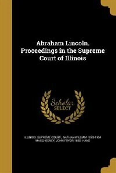 Abraham Lincoln. Proceedings in the Supreme Court of Illinois