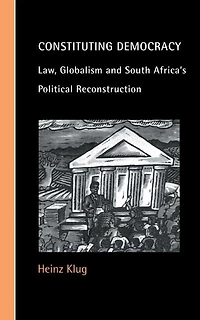 Constituting Democracy: Law, Globalism And South Africa's Political Reconstruction