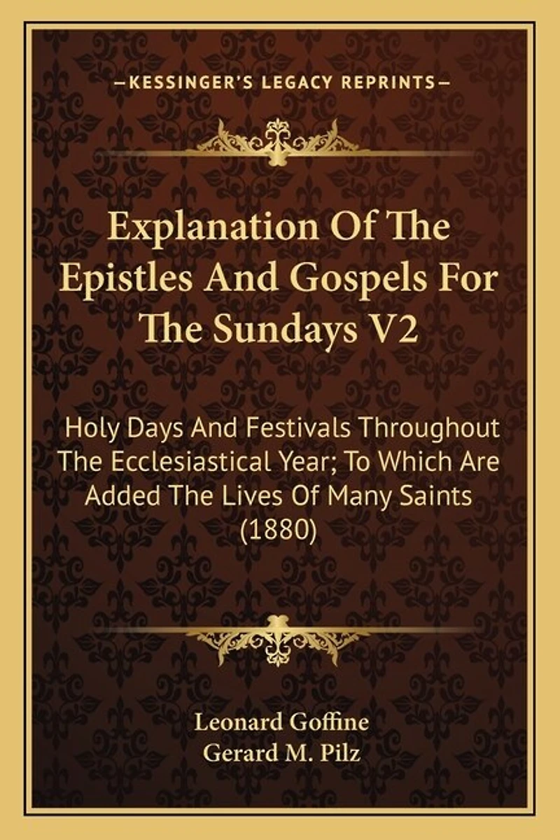 Explanation Of The Epistles And Gospels For The Sundays V2: Holy Days And Festivals Throughout The Ecclesiastical Year; To Which Are Added The Lives Of Many Saints (1880)